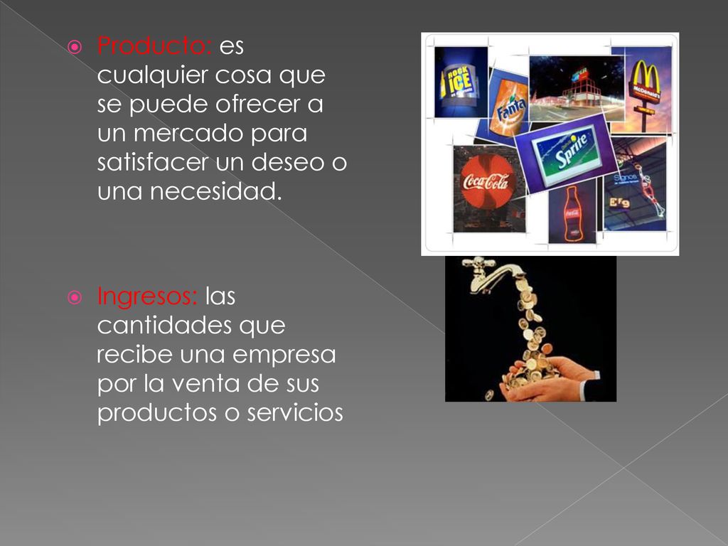 Producto: es cualquier cosa que se puede ofrecer a un mercado para satisfacer un deseo o una necesidad.