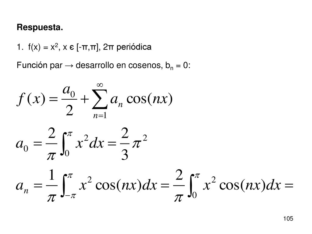 Respuesta. f(x) = x2, x є [-π,π], 2π periódica Función par → desarrollo en cosenos, bn = 0: