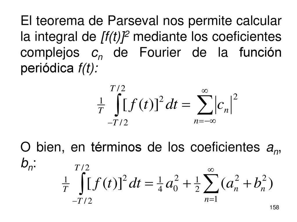 El teorema de Parseval nos permite calcular la integral de [f(t)]2 mediante los coeficientes complejos cn de Fourier de la función periódica f(t):