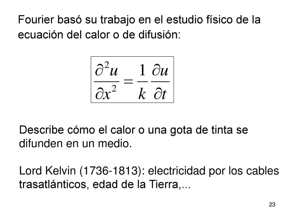 Fourier basó su trabajo en el estudio físico de la ecuación del calor o de difusión: