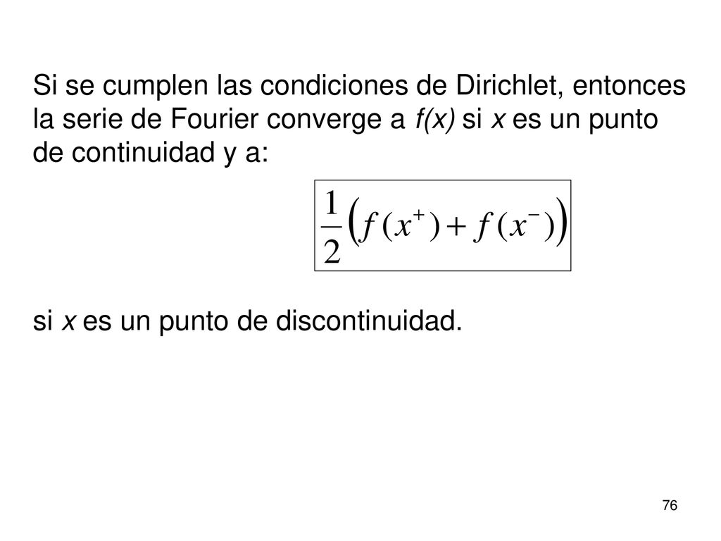Si se cumplen las condiciones de Dirichlet, entonces la serie de Fourier converge a f(x) si x es un punto de continuidad y a:
