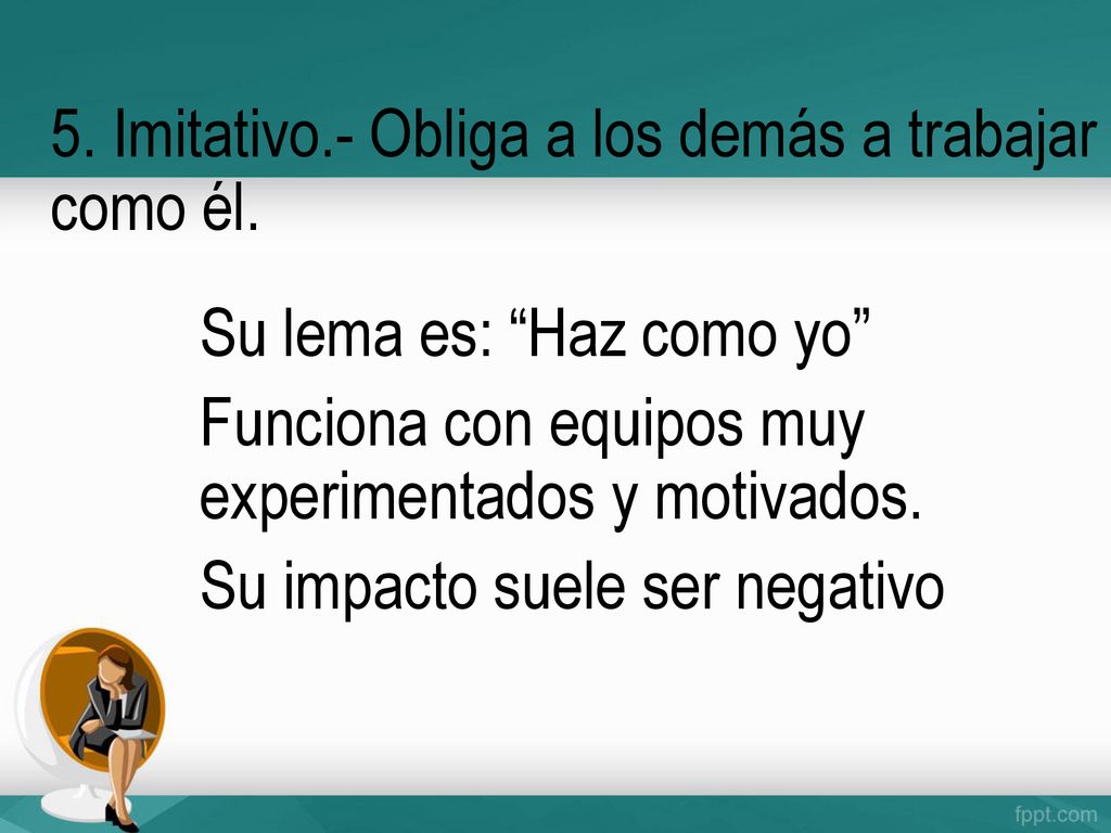 5. Imitativo.- Obliga a los demás a trabajar como él.