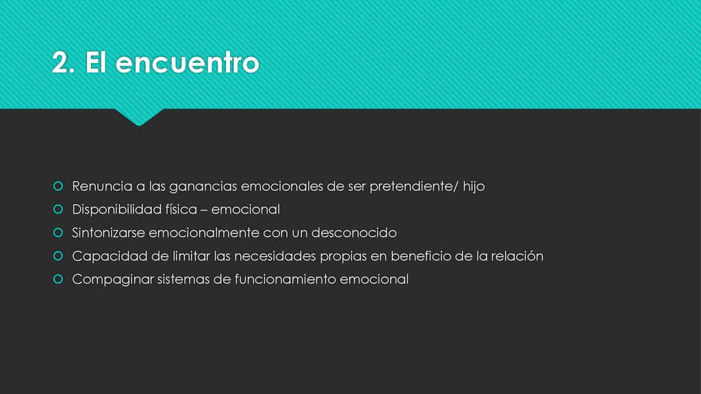 2. El encuentro Renuncia a las ganancias emocionales de ser pretendiente/ hijo. Disponibilidad física – emocional.