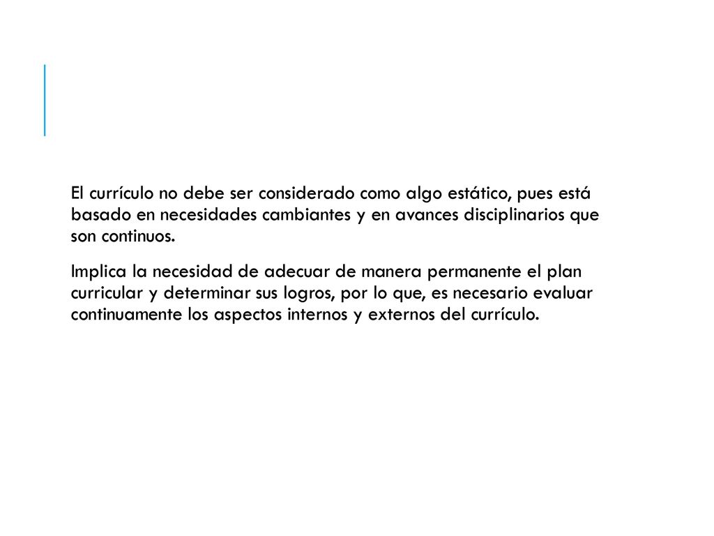 El currículo no debe ser considerado como algo estático, pues está basado en necesidades cambiantes y en avances disciplinarios que son continuos.