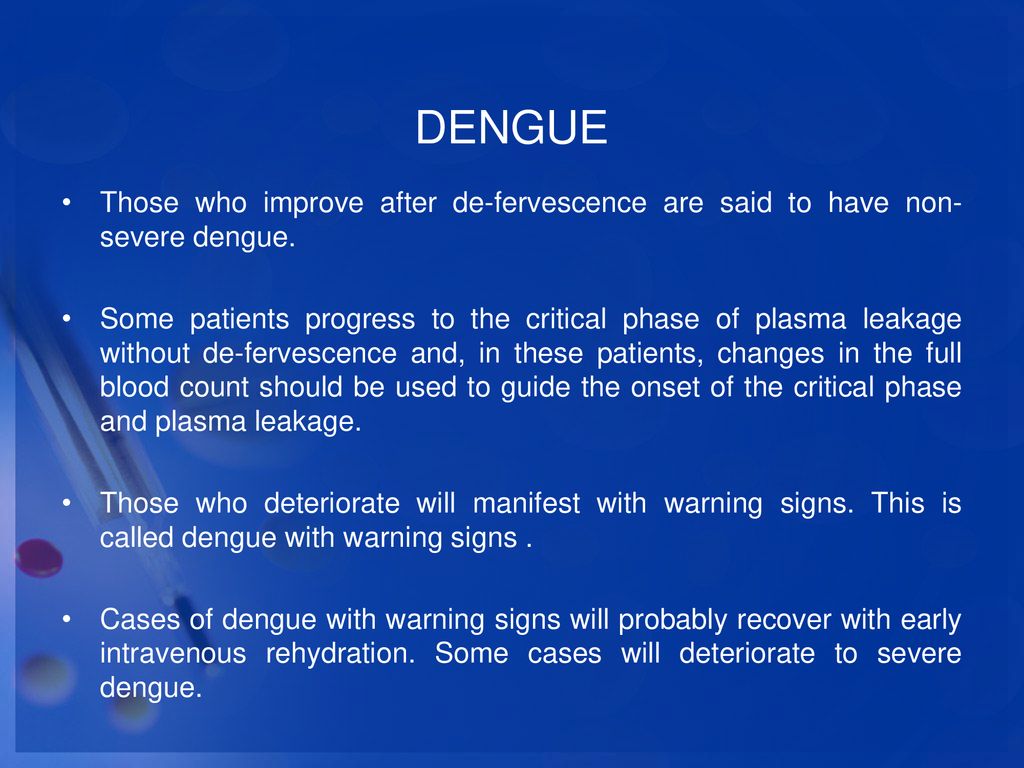 DENGUE Those who improve after de-fervescence are said to have non-severe dengue.