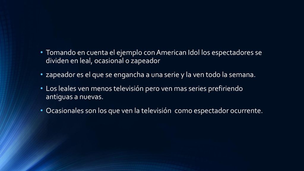 Tomando en cuenta el ejemplo con American Idol los espectadores se dividen en leal, ocasional o zapeador