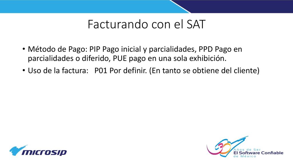 Facturando con el SAT Método de Pago: PIP Pago inicial y parcialidades, PPD Pago en parcialidades o diferido, PUE pago en una sola exhibición.