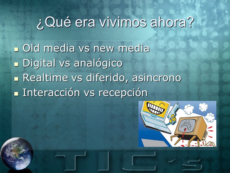 ¿Qué era vivimos ahora Old media vs new media Digital vs analógico