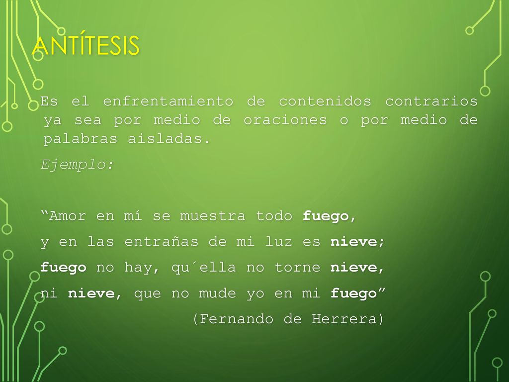 Antítesis Es el enfrentamiento de contenidos contrarios ya sea por medio de oraciones o por medio de palabras aisladas.
