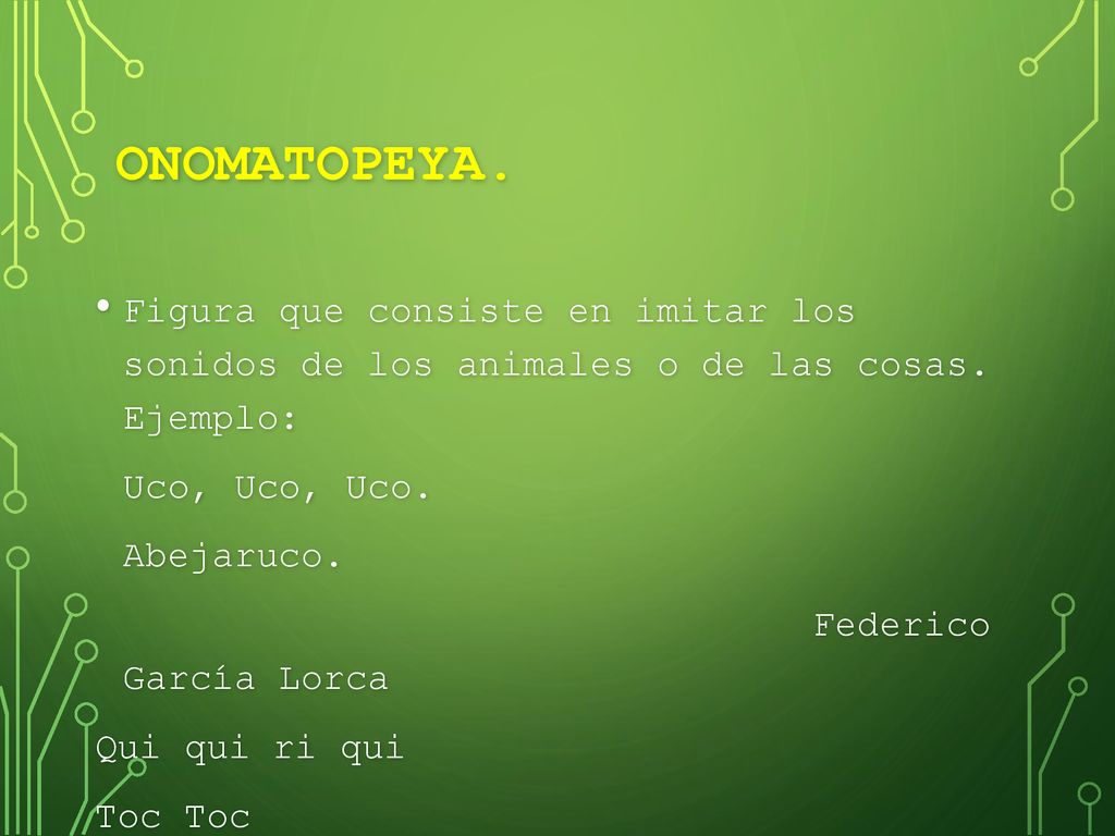 Onomatopeya. Figura que consiste en imitar los sonidos de los animales o de las cosas. Ejemplo: Uco, Uco, Uco.