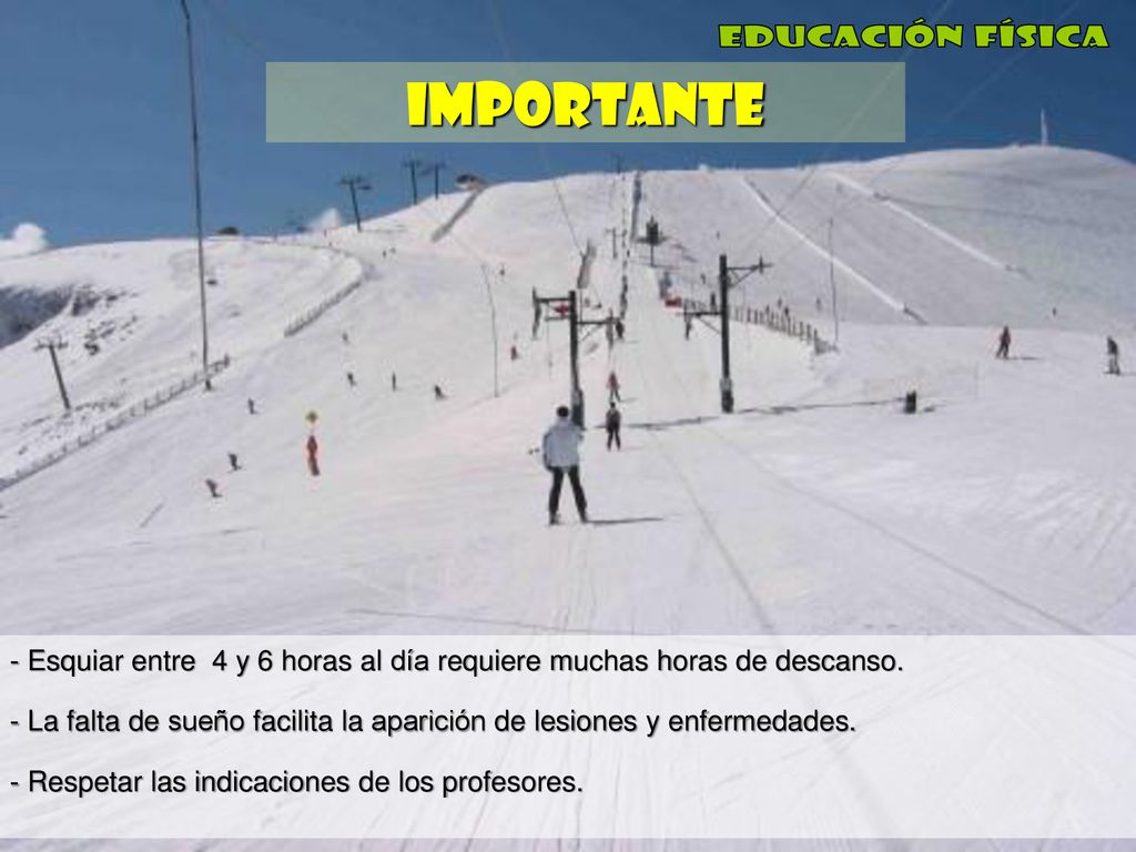 EDUCACIÓN FÍSICA iMPORTANTE. Esquiar entre 4 y 6 horas al día requiere muchas horas de descanso.