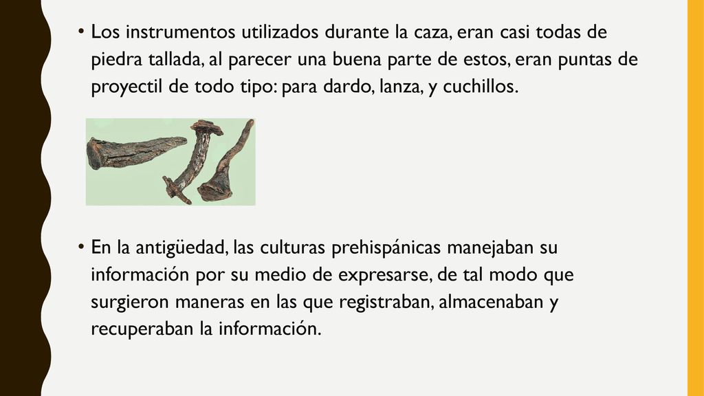 Los instrumentos utilizados durante la caza, eran casi todas de piedra tallada, al parecer una buena parte de estos, eran puntas de proyectil de todo tipo: para dardo, lanza, y cuchillos.