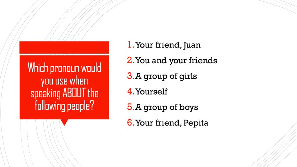 Which pronoun would you use when speaking ABOUT the following people