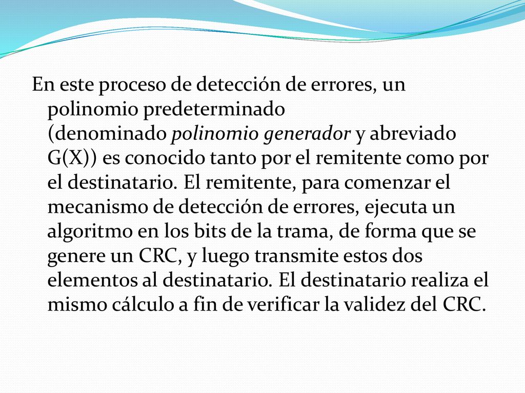 En este proceso de detección de errores, un polinomio predeterminado (denominado polinomio generador y abreviado G(X)) es conocido tanto por el remitente como por el destinatario.