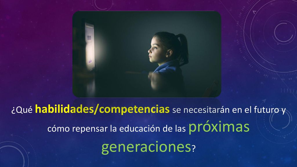 ¿Qué habilidades/competencias se necesitarán en el futuro y cómo repensar la educación de las próximas generaciones