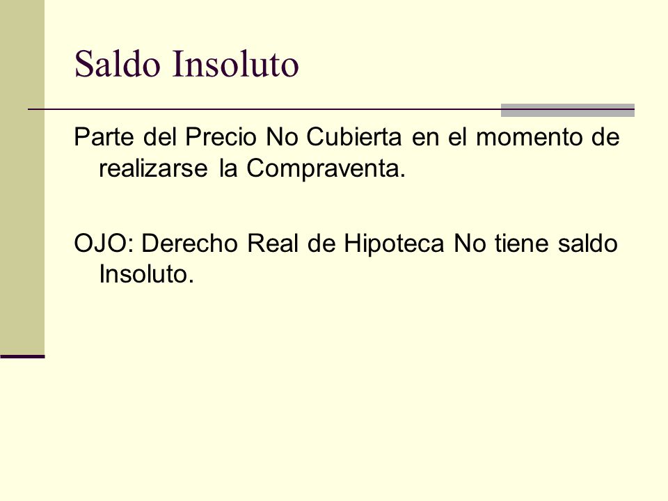 Saldo Insoluto Parte del Precio No Cubierta en el momento de realizarse la Compraventa.