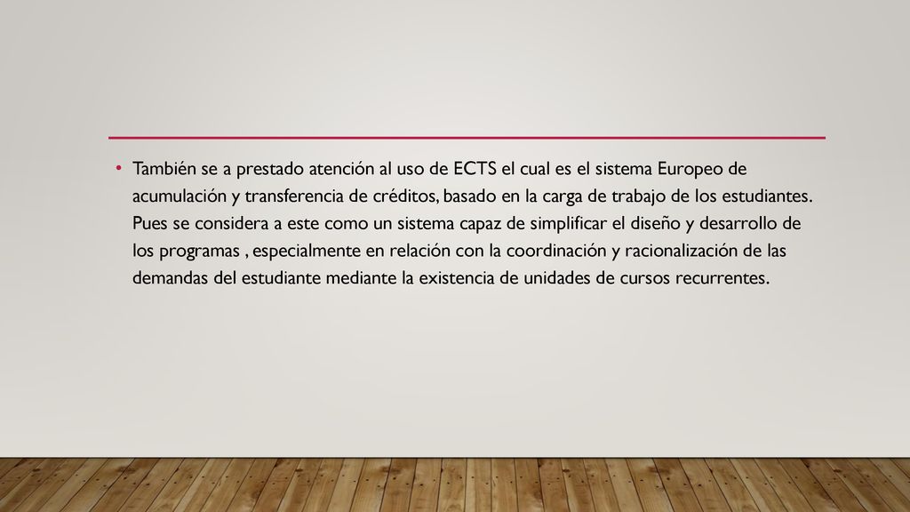 También se a prestado atención al uso de ECTS el cual es el sistema Europeo de acumulación y transferencia de créditos, basado en la carga de trabajo de los estudiantes.
