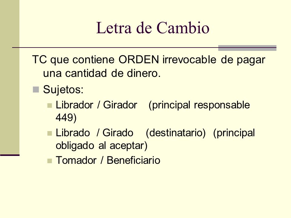 Letra de Cambio TC que contiene ORDEN irrevocable de pagar una cantidad de dinero. Sujetos: Librador / Girador (principal responsable 449)