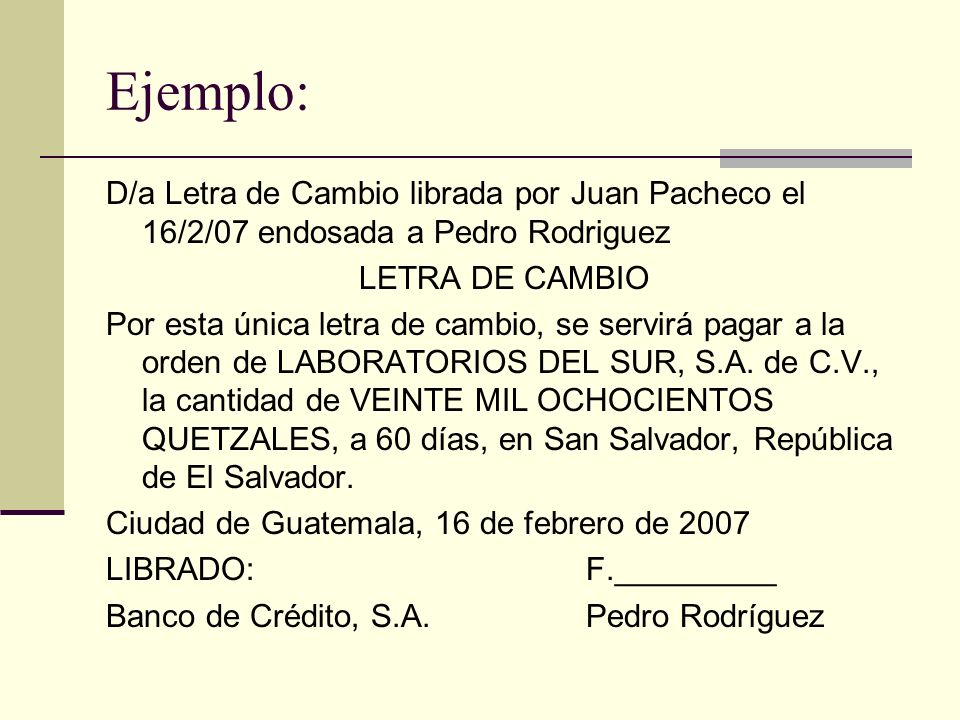 Ejemplo: D/a Letra de Cambio librada por Juan Pacheco el 16/2/07 endosada a Pedro Rodriguez. LETRA DE CAMBIO.