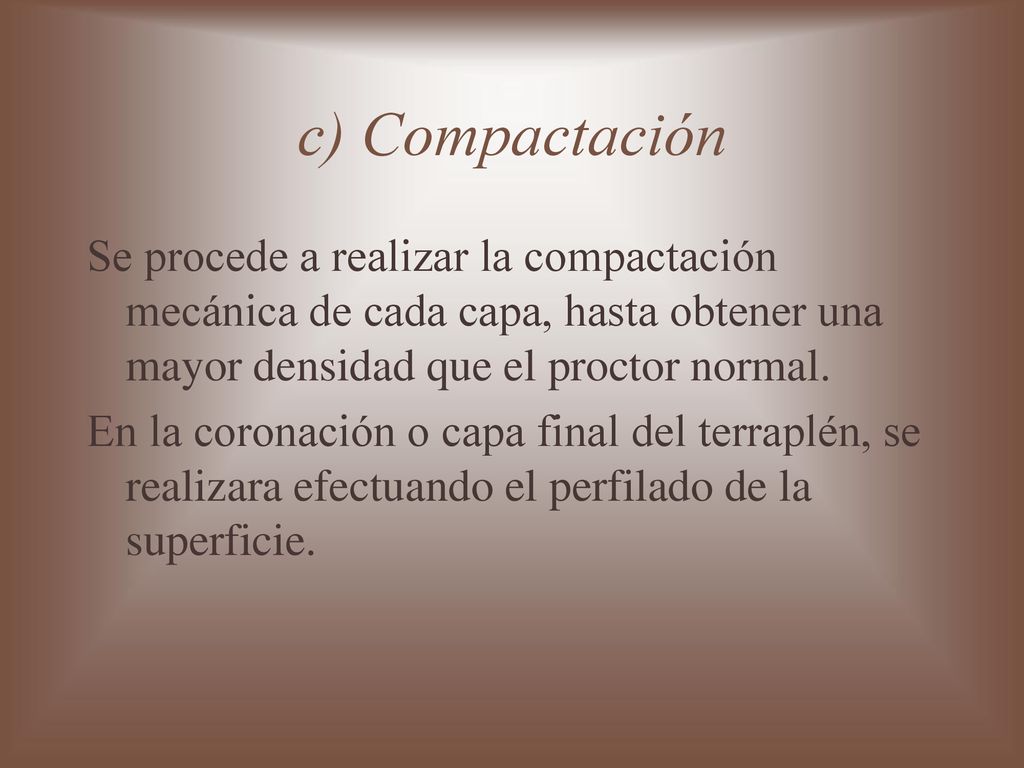 c) Compactación Se procede a realizar la compactación mecánica de cada capa, hasta obtener una mayor densidad que el proctor normal.