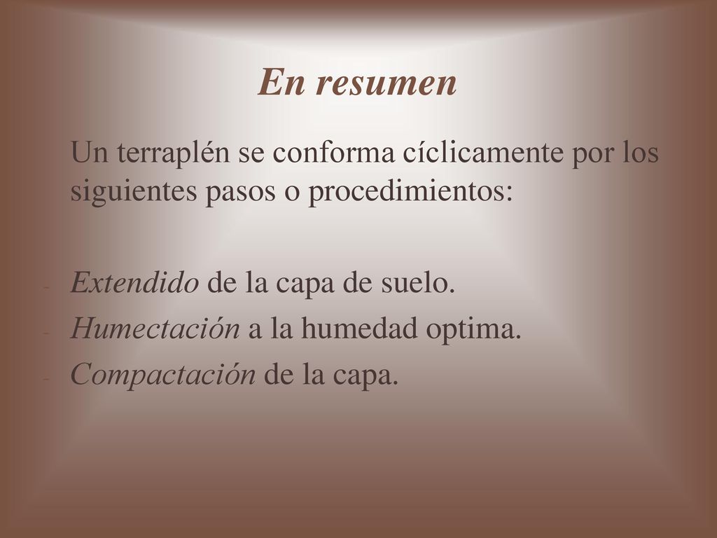 En resumen Un terraplén se conforma cíclicamente por los siguientes pasos o procedimientos: Extendido de la capa de suelo.
