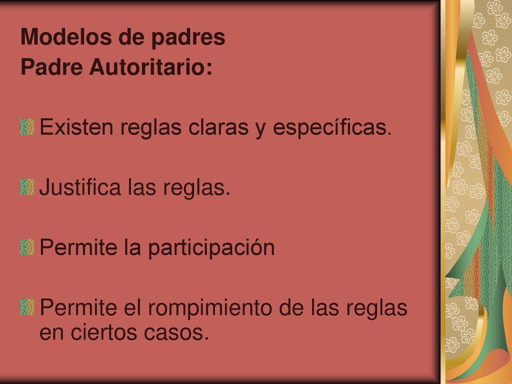 Modelos de padres Padre Autoritario: Existen reglas claras y específicas. Justifica las reglas. Permite la participación.