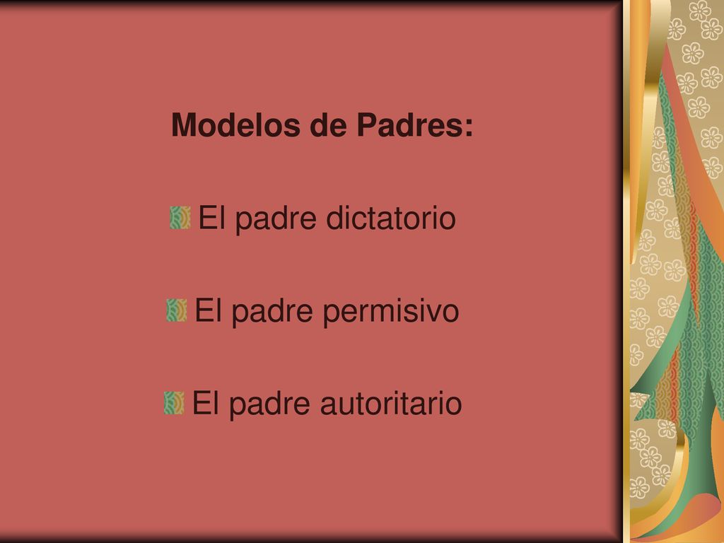 Modelos de Padres: El padre dictatorio El padre permisivo El padre autoritario