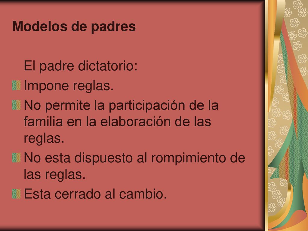 Modelos de padres El padre dictatorio: Impone reglas. No permite la participación de la familia en la elaboración de las reglas.