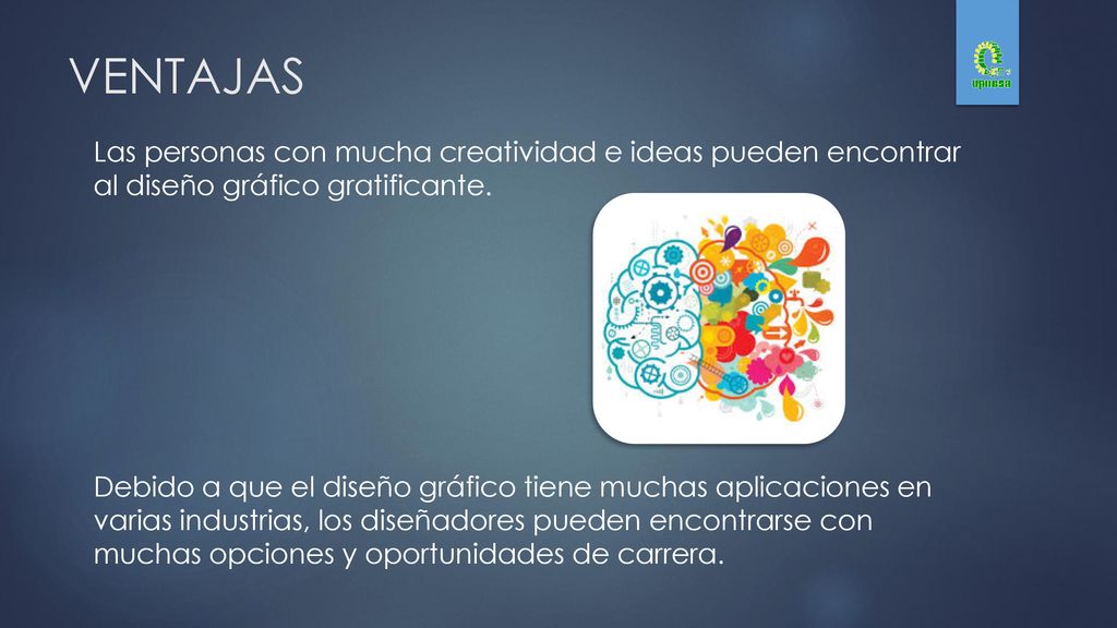 VENTAJAS Las personas con mucha creatividad e ideas pueden encontrar al diseño gráfico gratificante.