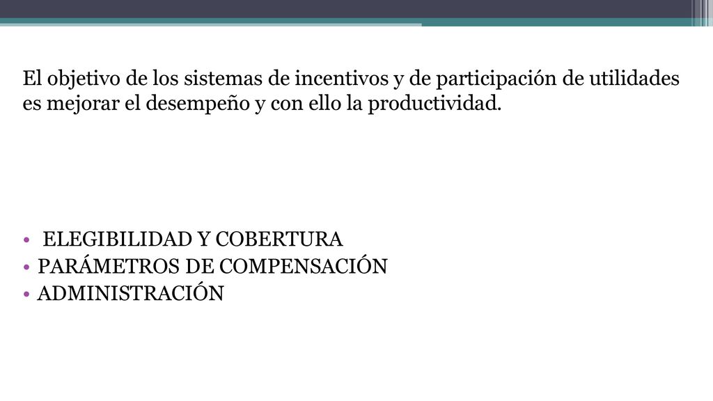 El objetivo de los sistemas de incentivos y de participación de utilidades es mejorar el desempeño y con ello la productividad.