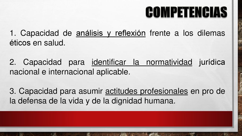 COMPETENCIAS 1. Capacidad de análisis y reflexión frente a los dilemas éticos en salud.