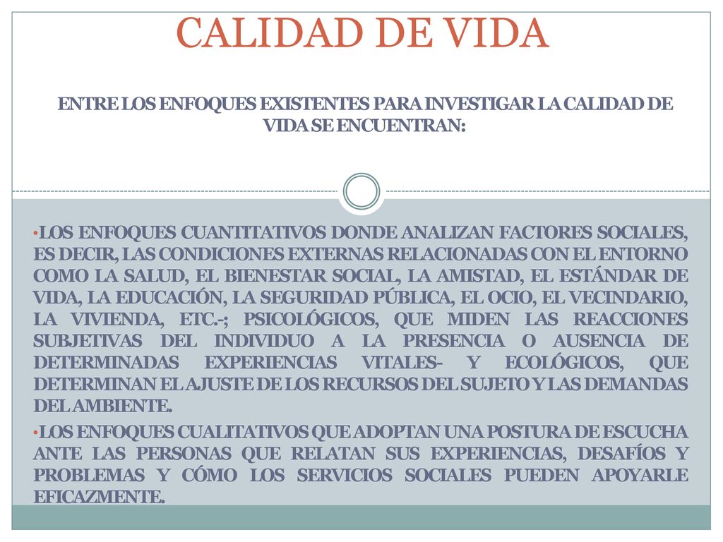 CALIDAD DE VIDA Entre los enfoques existentes para investigar la calidad de vida se encuentran: