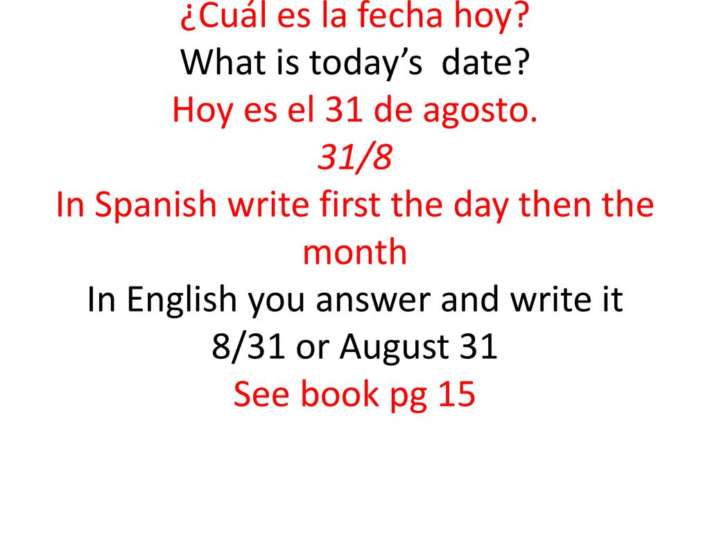 ¿Cuál es la fecha hoy. What is today’s date. Hoy es el 31 de agosto