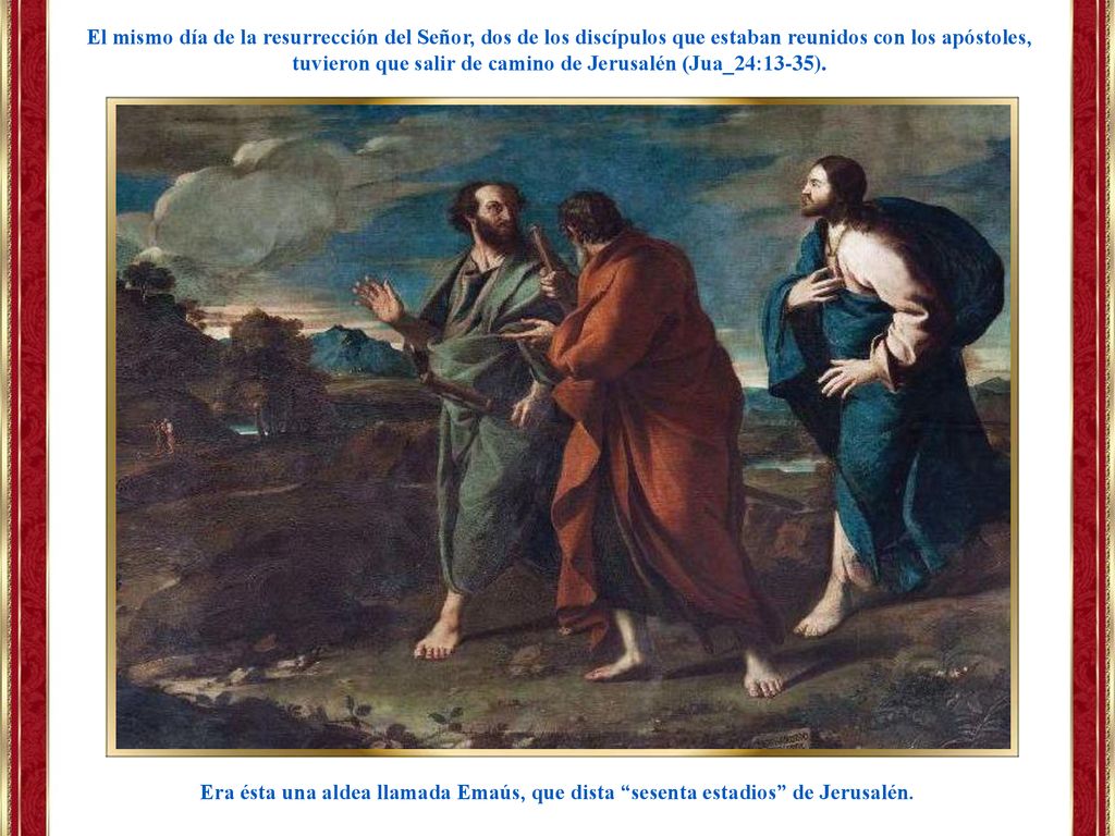 El mismo día de la resurrección del Señor, dos de los discípulos que estaban reunidos con los apóstoles, tuvieron que salir de camino de Jerusalén (Jua_24:13-35).