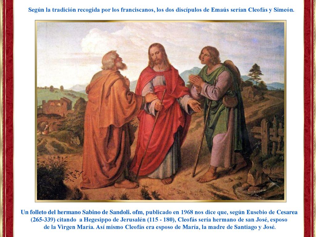 Según la tradición recogida por los franciscanos, los dos discípulos de Emaús serían Cleofás y Simeón.