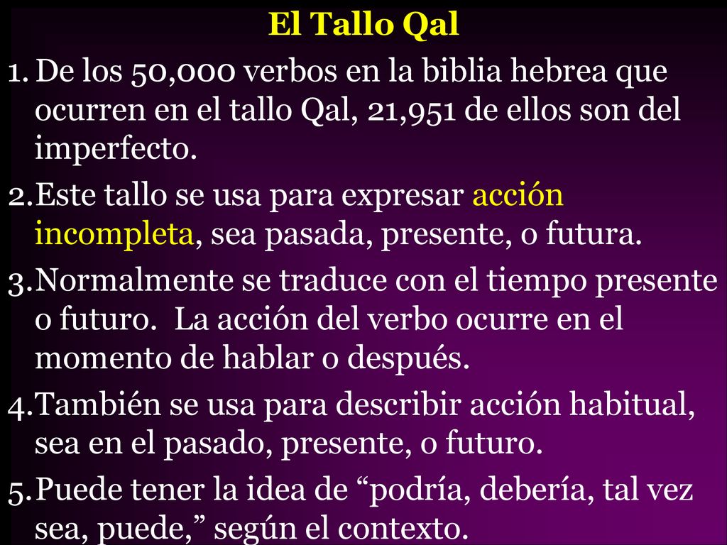 El Tallo Qal De los 50,000 verbos en la biblia hebrea que ocurren en el tallo Qal, 21,951 de ellos son del imperfecto.