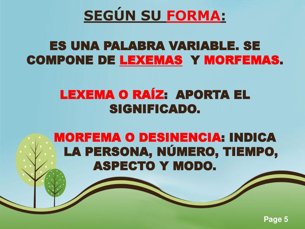 SEGÚN SU FORMA: ES UNA PALABRA VARIABLE. SE COMPONE DE LEXEMAS Y MORFEMAS. LEXEMA O RAÍZ: APORTA EL SIGNIFICADO.