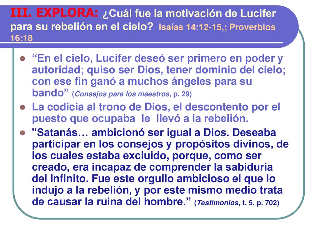 III. EXPLORA: ¿Cuál fue la motivación de Lucifer para su rebelión en el cielo Isaías 14:12-15,; Proverbios 16:18