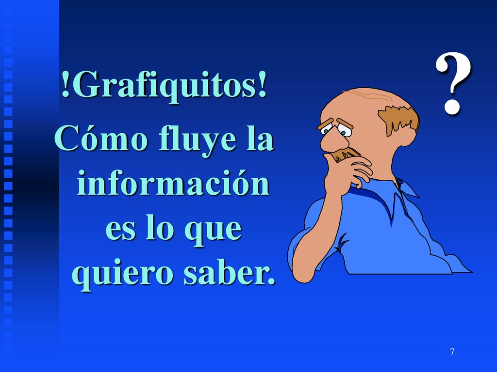 Cómo fluye la información es lo que quiero saber.