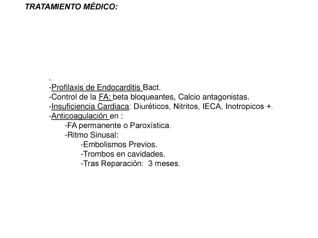 TRATAMIENTO MÉDICO: . Profilaxis de Endocarditis Bact. Control de la FA: beta bloqueantes, Calcio antagonistas.