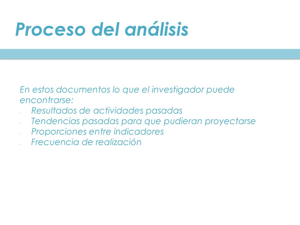 Proceso del análisis En estos documentos lo que el investigador puede encontrarse: Resultados de actividades pasadas.