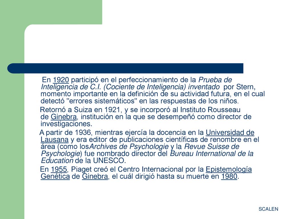 En 1920 participó en el perfeccionamiento de la Prueba de Inteligencia de C.I. (Cociente de Inteligencia) inventado por Stern, momento importante en la definición de su actividad futura, en el cual detectó errores sistemáticos en las respuestas de los niños.