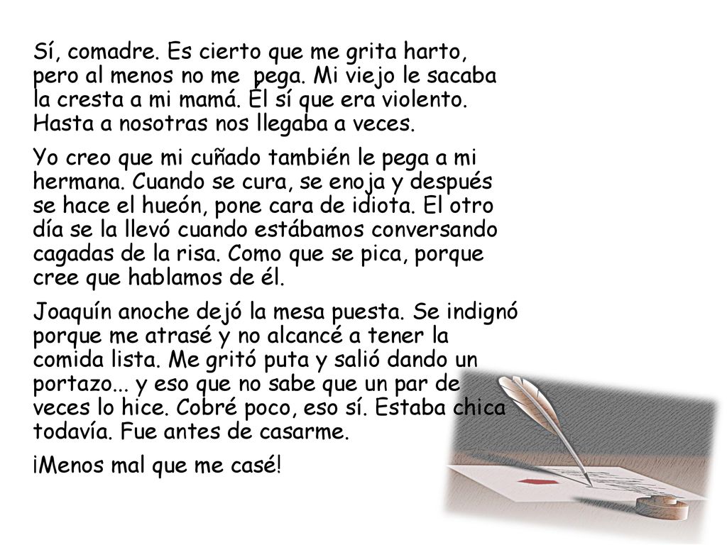 Sí, comadre. Es cierto que me grita harto, pero al menos no me pega