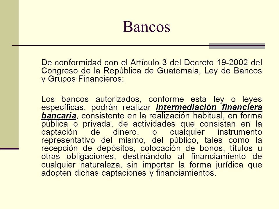 Bancos De conformidad con el Artículo 3 del Decreto del Congreso de la República de Guatemala, Ley de Bancos y Grupos Financieros:
