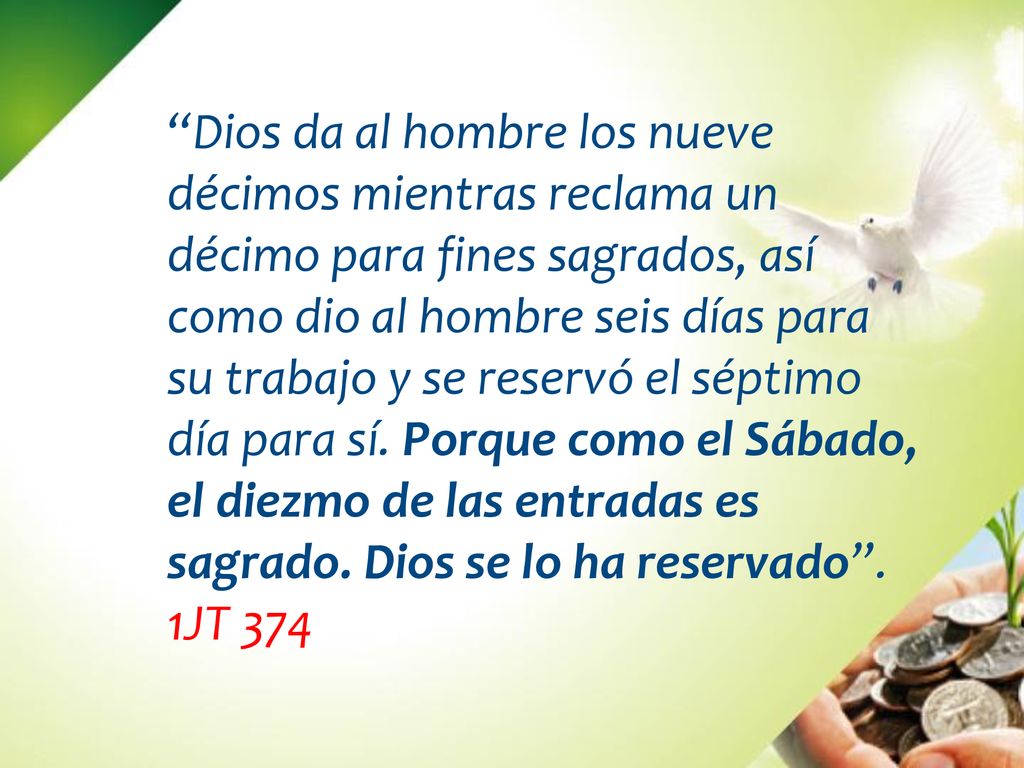 Dios da al hombre los nueve décimos mientras reclama un décimo para fines sagrados, así como dio al hombre seis días para su trabajo y se reservó el séptimo día para sí. Porque como el Sábado, el diezmo de las entradas es sagrado. Dios se lo ha reservado .