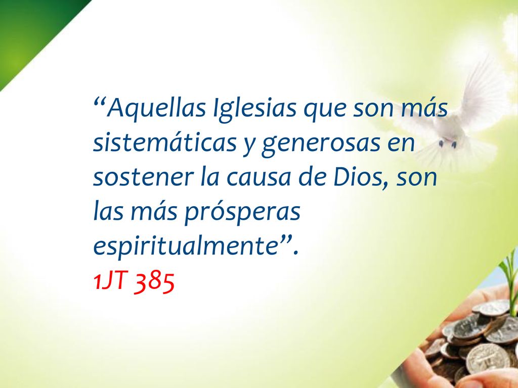 Aquellas Iglesias que son más sistemáticas y generosas en sostener la causa de Dios, son las más prósperas espiritualmente .