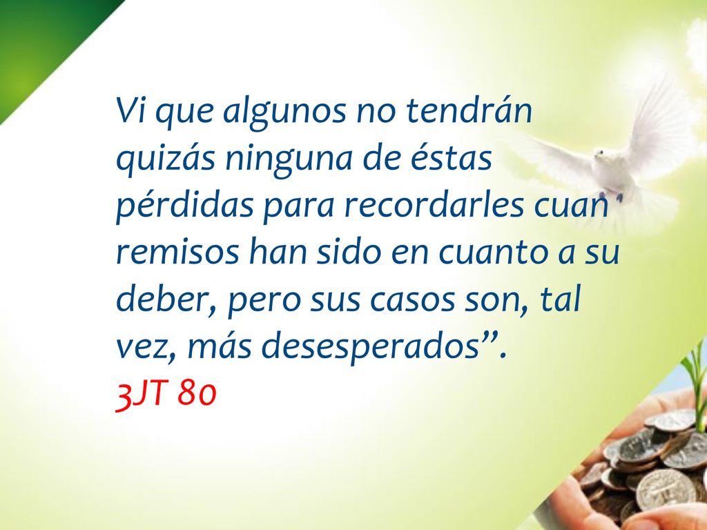 Vi que algunos no tendrán quizás ninguna de éstas pérdidas para recordarles cuan remisos han sido en cuanto a su deber, pero sus casos son, tal vez, más desesperados .