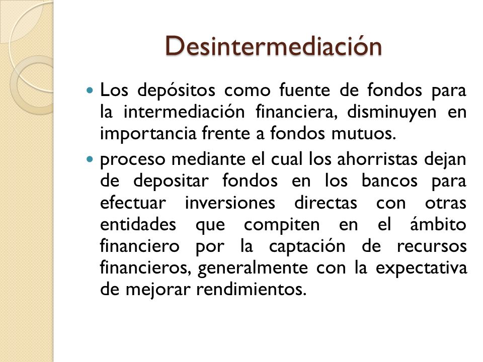 Desintermediación Los depósitos como fuente de fondos para la intermediación financiera, disminuyen en importancia frente a fondos mutuos.