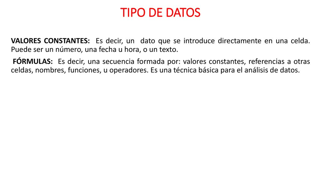 TIPO DE DATOS VALORES CONSTANTES: Es decir, un dato que se introduce directamente en una celda. Puede ser un número, una fecha u hora, o un texto.