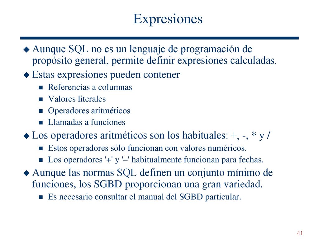 Expresiones Aunque SQL no es un lenguaje de programación de propósito general, permite definir expresiones calculadas.